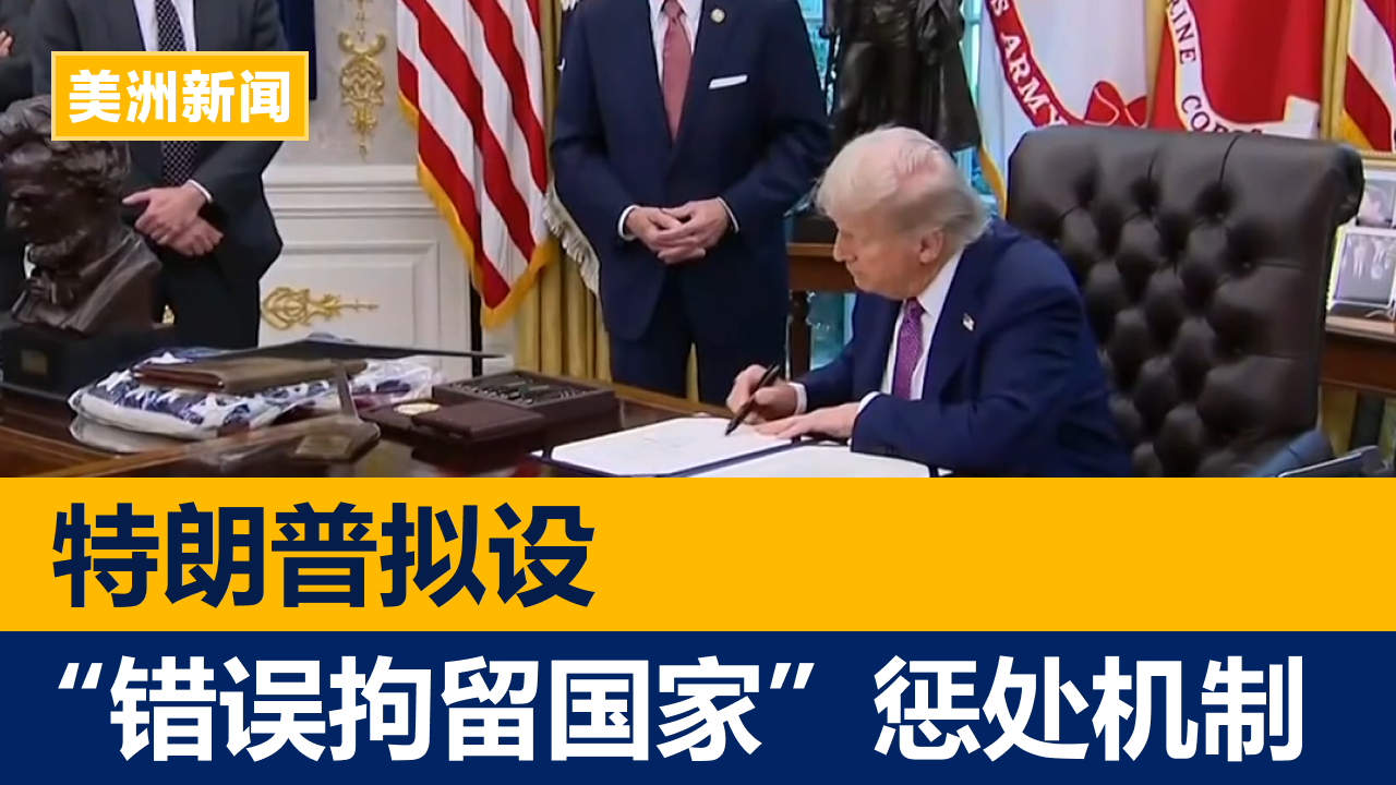 特朗普拟设“错误拘留国家”惩处机制